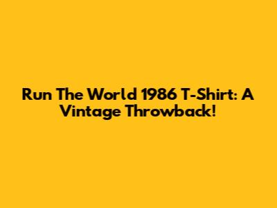 Run The World 1986 T-Shirt: A Vintage Throwback!