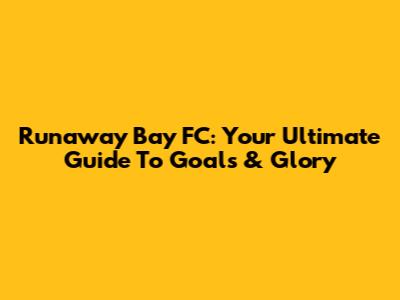 Runaway Bay FC: Your Ultimate Guide To Goals & Glory
