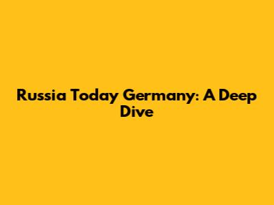 Russia Today Germany: A Deep Dive