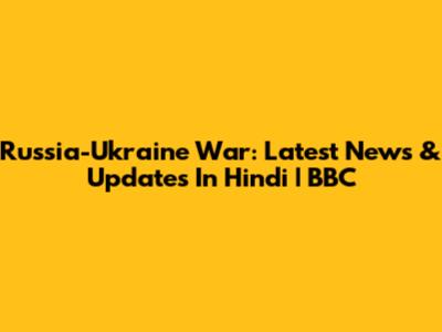 Russia-Ukraine War: Latest News & Updates In Hindi | BBC