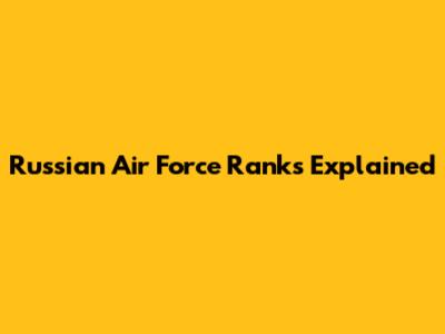 Russian Air Force Ranks Explained