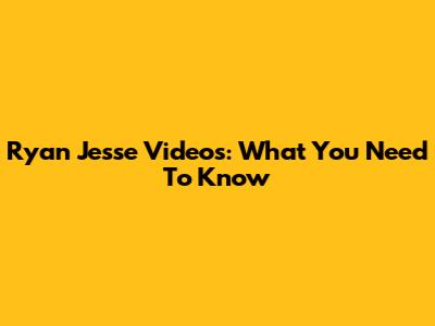 Ryan Jesse Videos: What You Need To Know