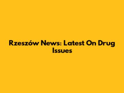 Rzeszów News: Latest On Drug Issues