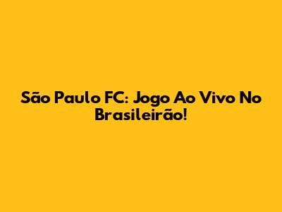 São Paulo FC: Jogo Ao Vivo No Brasileirão!