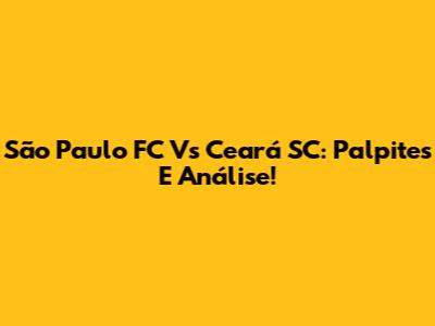 São Paulo FC Vs Ceará SC: Palpites E Análise!