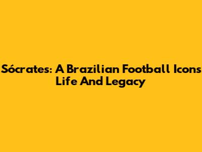 Sócrates: A Brazilian Football Icon's Life And Legacy