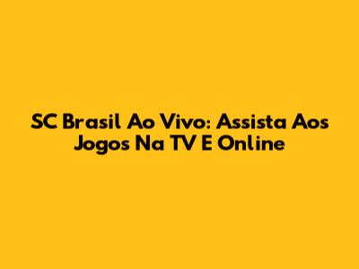 SC Brasil Ao Vivo: Assista Aos Jogos Na TV E Online