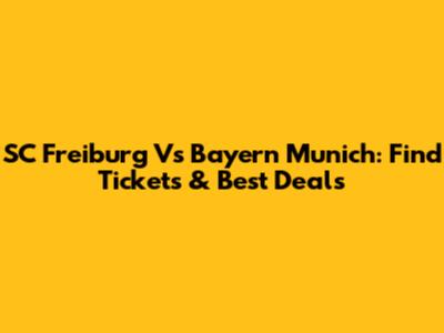 SC Freiburg Vs Bayern Munich: Find Tickets & Best Deals