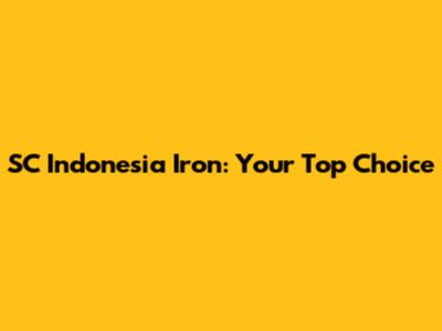 SC Indonesia Iron: Your Top Choice