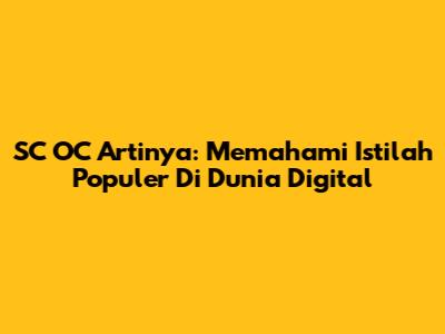 SC OC Artinya: Memahami Istilah Populer Di Dunia Digital