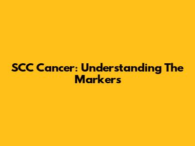 SCC Cancer: Understanding The Markers