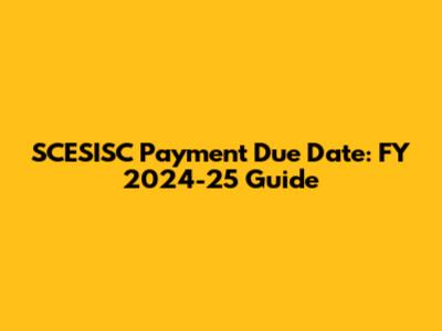 SCESISC Payment Due Date: FY 2024-25 Guide