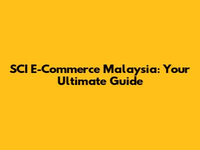 SCI E-Commerce Malaysia: Your Ultimate Guide