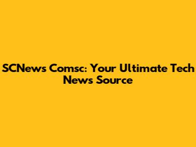 SCNews Comsc: Your Ultimate Tech News Source