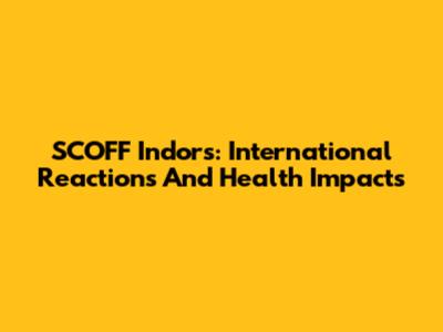 SCOFF Indors: International Reactions And Health Impacts