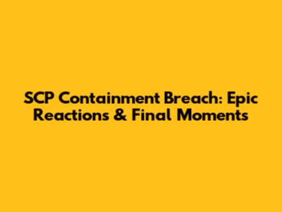 SCP Containment Breach: Epic Reactions & Final Moments