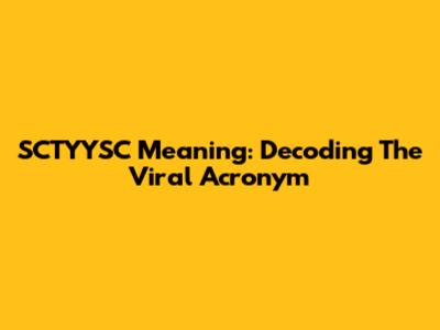 SCTYYSC Meaning: Decoding The Viral Acronym