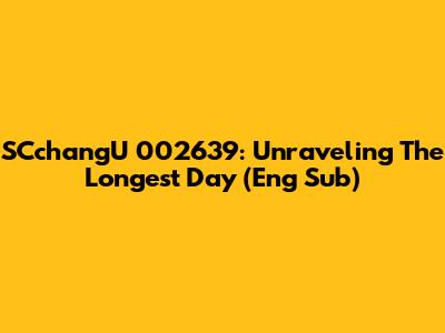SCchangU 002639: Unraveling The Longest Day (Eng Sub)