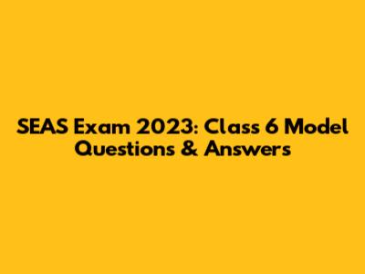 SEAS Exam 2023: Class 6 Model Questions & Answers