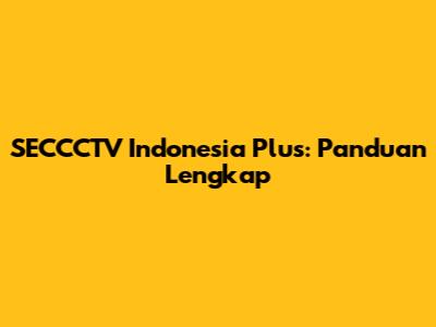SECCCTV Indonesia Plus: Panduan Lengkap