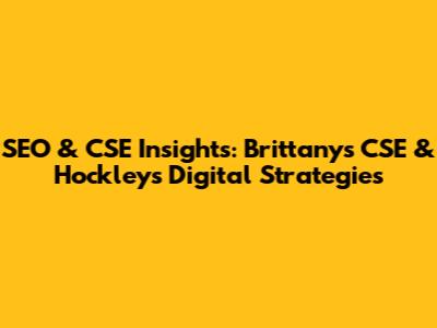 SEO & CSE Insights: Brittanys CSE & Hockley's Digital Strategies