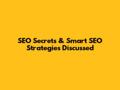 SEO Secrets & Smart SEO Strategies Discussed