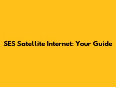 SES Satellite Internet: Your Guide