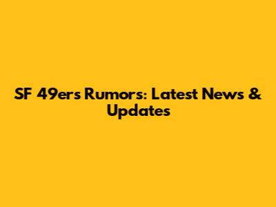 SF 49ers Rumors: Latest News & Updates