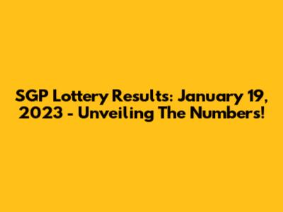 SGP Lottery Results: January 19, 2023 - Unveiling The Numbers!