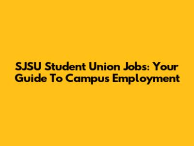 SJSU Student Union Jobs: Your Guide To Campus Employment
