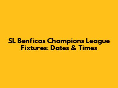 SL Benfica's Champions League Fixtures: Dates & Times