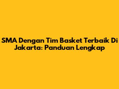 SMA Dengan Tim Basket Terbaik Di Jakarta: Panduan Lengkap