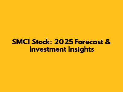 SMCI Stock: 2025 Forecast & Investment Insights