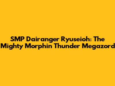 SMP Dairanger Ryuseioh: The Mighty Morphin Thunder Megazord