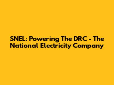SNEL: Powering The DRC - The National Electricity Company