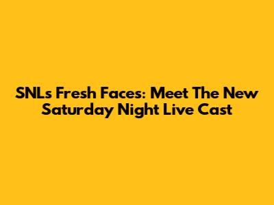 SNL's Fresh Faces: Meet The New Saturday Night Live Cast
