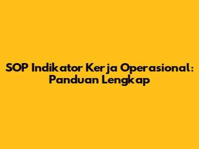 SOP Indikator Kerja Operasional: Panduan Lengkap