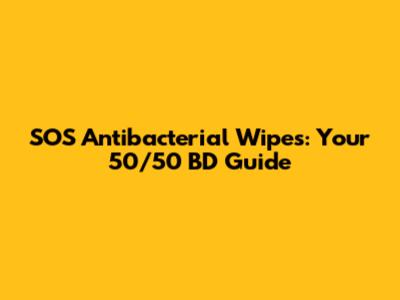SOS Antibacterial Wipes: Your 50/50 BD Guide
