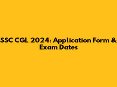 SSC CGL 2024: Application Form & Exam Dates