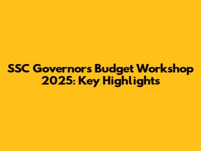 SSC Governor's Budget Workshop 2025: Key Highlights