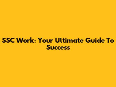 SSC Work: Your Ultimate Guide To Success