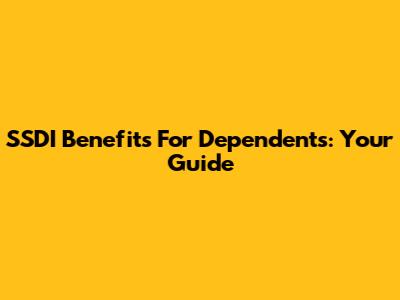 SSDI Benefits For Dependents: Your Guide