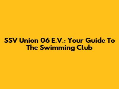 SSV Union 06 E.V.: Your Guide To The Swimming Club