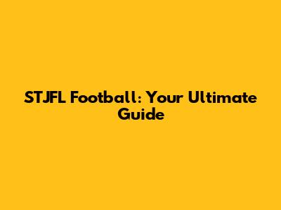 STJFL Football: Your Ultimate Guide