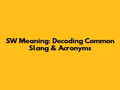 SW Meaning: Decoding Common Slang & Acronyms