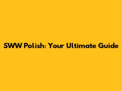 SWW Polish: Your Ultimate Guide