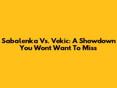 Sabalenka Vs. Vekic: A Showdown You Won't Want To Miss