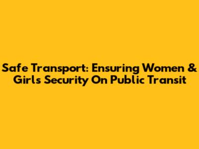 Safe Transport: Ensuring Women & Girls Security On Public Transit