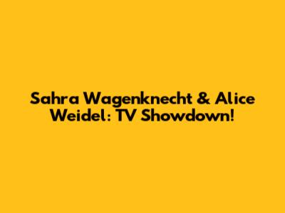 Sahra Wagenknecht & Alice Weidel: TV Showdown!
