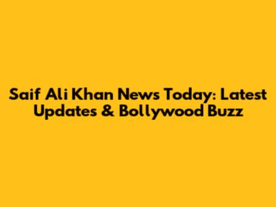 Saif Ali Khan News Today: Latest Updates & Bollywood Buzz